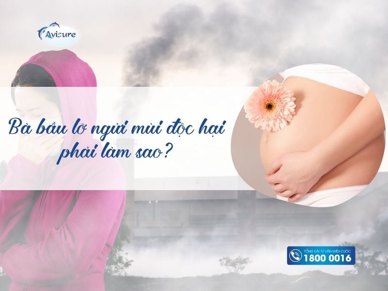 Bà bầu lỡ ngửi mùi độc hại phải làm sao?